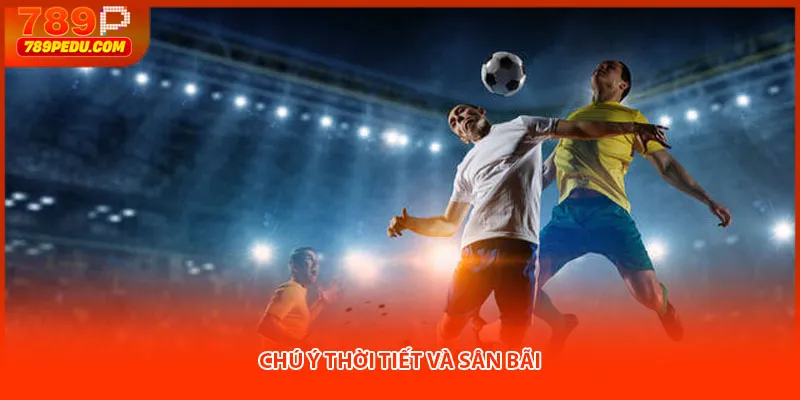 Chú ý thời tiết và sân bãi